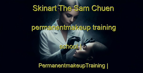 Skinart The Sam Chuen permanentmakeup training school | PermanentmakeupTraining | PermanentmakeupClasses | SkinartTraining-Hong Kong